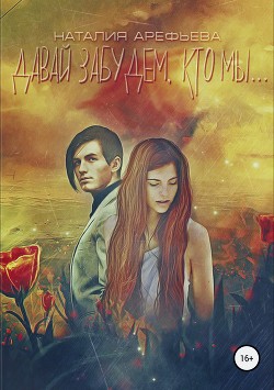Читать онлайн книгу Давай забудем, кто мы… (СИ) автор Арефьева Наталия Книга Давай забудем, кто мы… (СИ)